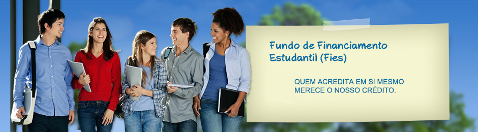 Fundo de Financiamento Estudantil(Fies) - O FIES é um programa do Ministério da Educação destinado a financiar a graduação na educação superior de estudantes matriculados em instituições não gratuitas.