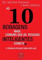 As 10 bobagens mais comuns que as pessoas inteligentes cometem e técnicas eficazes para evitá-las